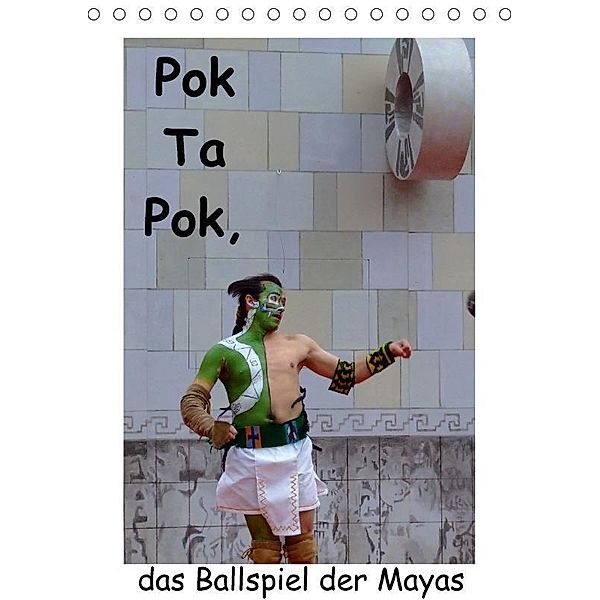 Pok Ta Pok, das Ballspiel der Mayas (Tischkalender 2017 DIN A5 hoch), Marc Heiligenstein