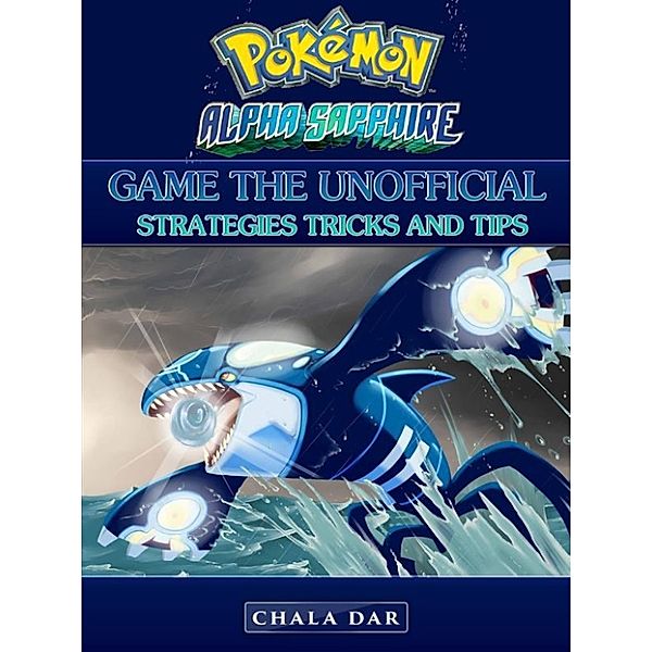 Pokemon Alpha Sapphire Game the Unofficial Strategies Tricks and Tips, Chala Dar