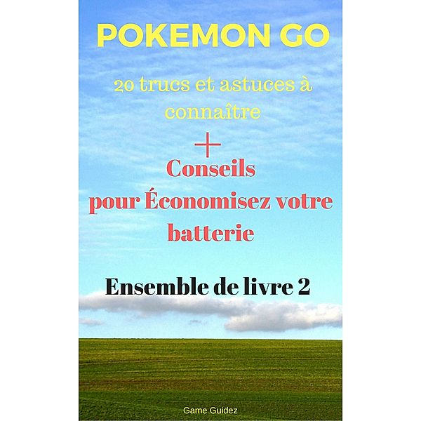 Pokemon Go 20 trucs et astuces a connaitre + Conseils pour Economisez votre batterie Ensemble de livre 2, Game Guidez