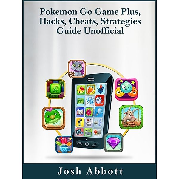 Pokemon Go Game Plus, Hacks, Cheats, Strategies Guide Unofficial, Josh Abbott