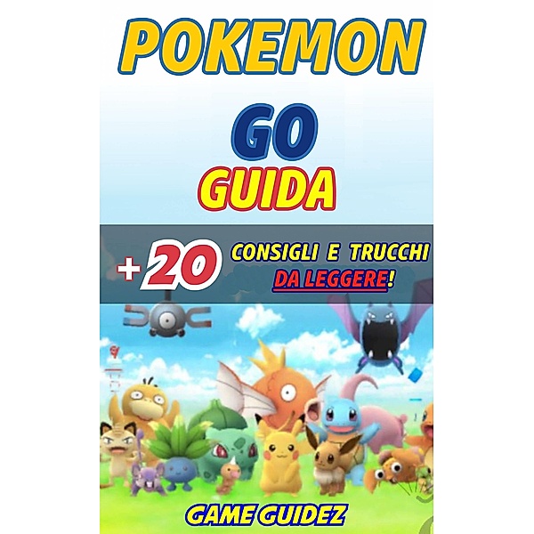 Pokemon Go: Guida + 20 Consigli e Trucchi da Leggere, Game Guidez