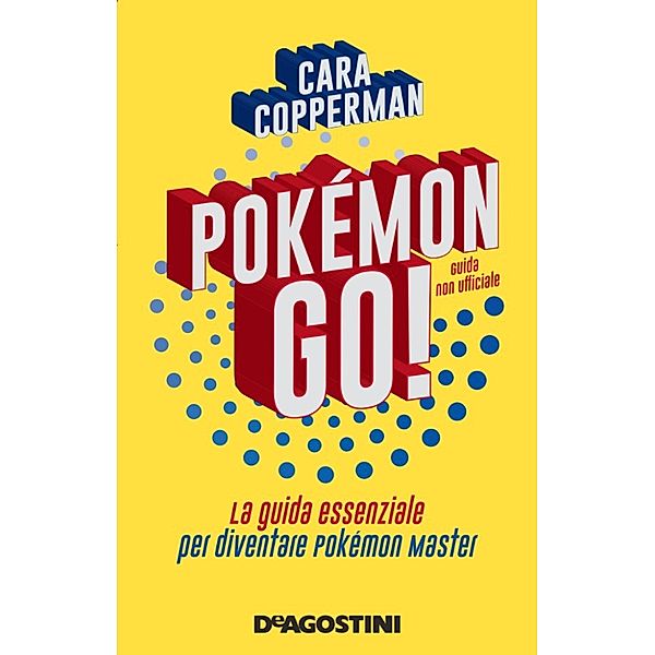 POKÉMON GO! La guida essenziale per diventare pokémon master, Cara Copperman