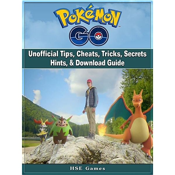 Pokemon Go Unofficial Tips, Cheats, Tricks, Secrets Hints, & Download Guide, Hse Games