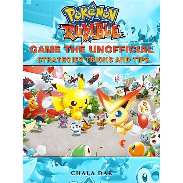 Pokemon Rumble Game the Unofficial Strategies Tricks and Tips, Chala Dar
