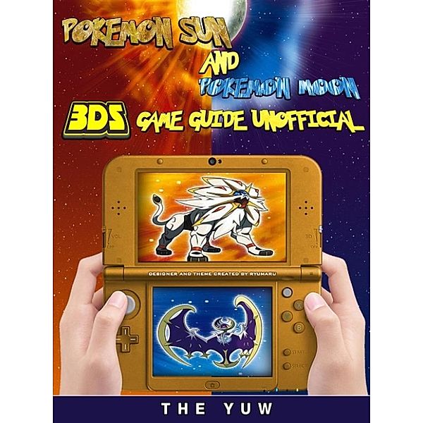 Pokemon Sun and Pokemon 3DS Game Guide Unofficial, The Yuw