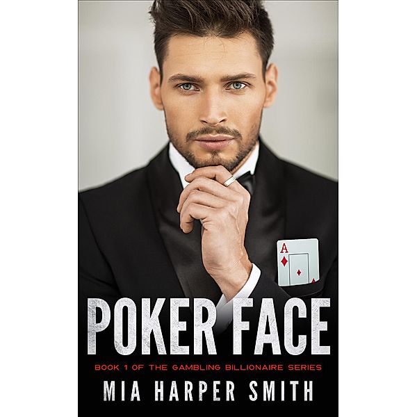 Poker Face (Gambling Billionaire Series, #1) / Gambling Billionaire Series, Mia Harper Smith