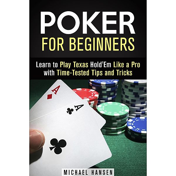 Poker for Beginners: Learn to Play Texas Hold'Em Like a Pro with Time-Tested Tips and Tricks (Mastering the Game) / Mastering the Game, Michael Hansen