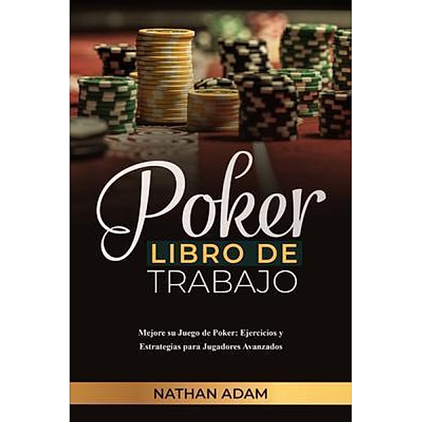 POKER LIBRO DE TRABAJO: Mejore su Juego de Poker, Nathan Adam