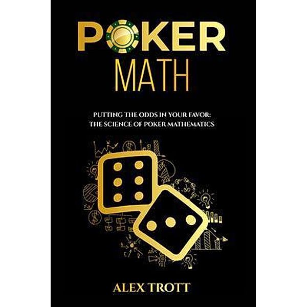POKER MATH: Putting the Odds in Your Favor, Alex Trott