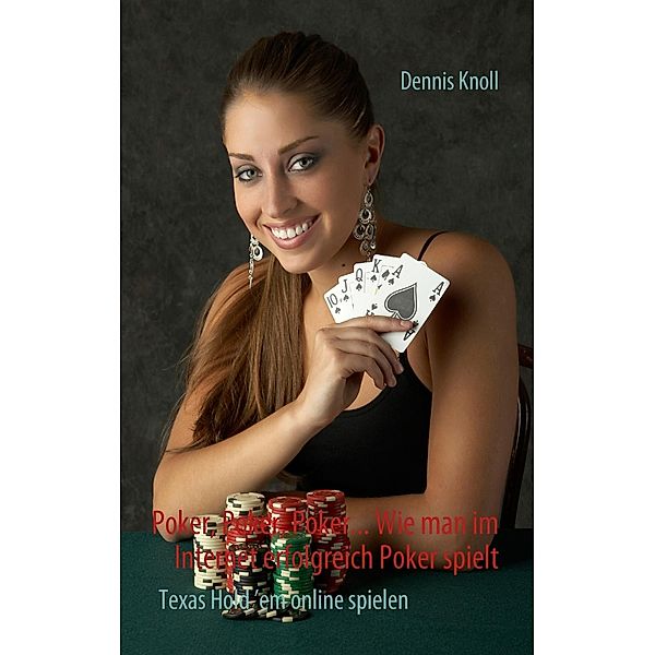 Poker, Poker, Poker - Wie man im Internet erfolgreich Poker spielt, Knoll Dennis