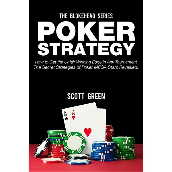 Poker Strategy:How to Get the Unfair Winning Edge In Any Tournament. The Secret Strategies Of Poker MEGA Stars Revealed! (The Blokehead Success Series), Scott Green