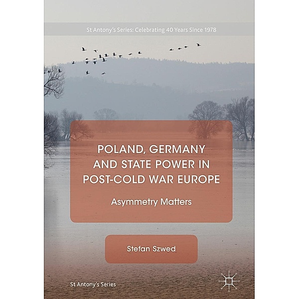 Poland, Germany and State Power in Post-Cold War Europe / St Antony's Series, Stefan Szwed