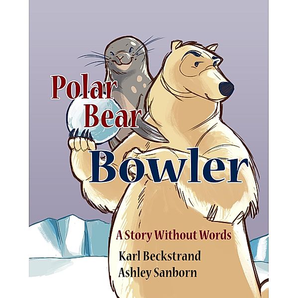 Polar Bear Bowler: A Story Without Words / Karl Beckstrand, Karl Beckstrand