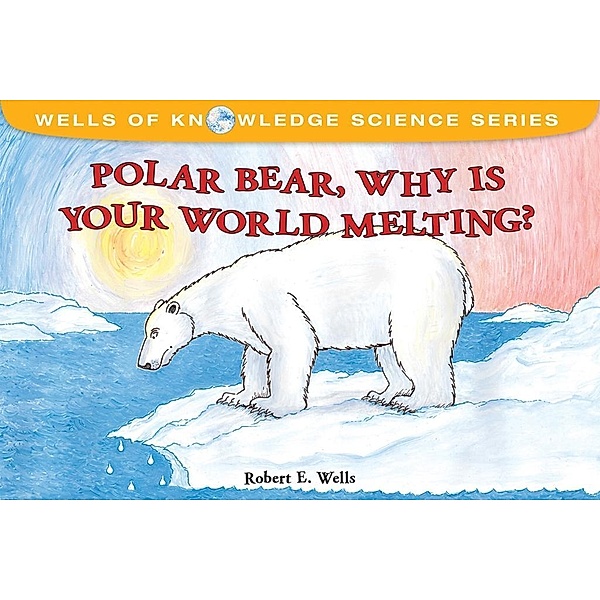 Polar Bear, Why Is Your World Melting?, Robert E. Wells