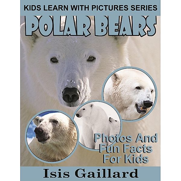 Polar Bears Photos and Fun Facts for Kids (Kids Learn With Pictures, #66) / Kids Learn With Pictures, Isis Gaillard