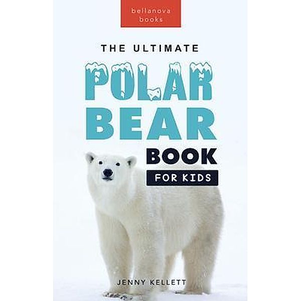 Polar Bears The Ultimate Polar Bear Book for Kids / Animal Books for Kids Bd.22, Jenny Kellett