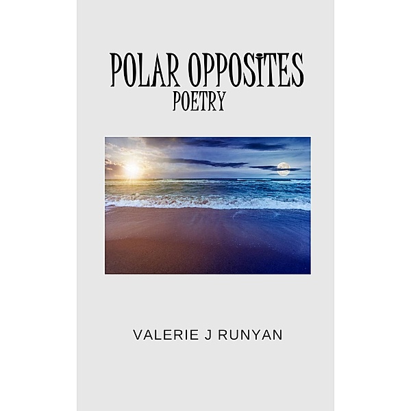 Polar Opposites Poetry, Valerie J Runyan