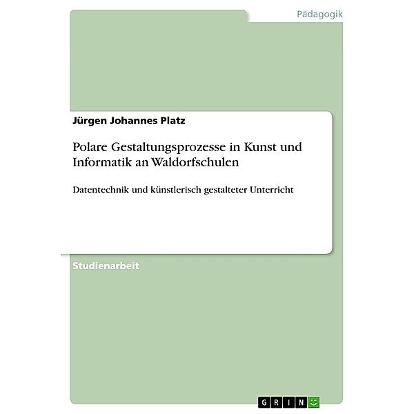 Polare Gestaltungsprozesse in Kunst und Informatik an Waldorfschulen, Jürgen Johannes Platz