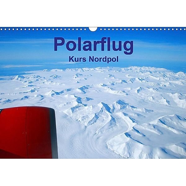 Polarflug Kurs Nordpol (Wandkalender 2021 DIN A3 quer), Rainer Spoddig