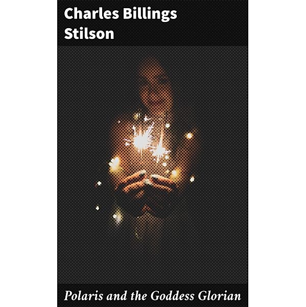 Polaris and the Goddess Glorian, Charles Billings Stilson