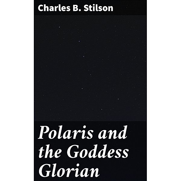 Polaris and the Goddess Glorian, Charles B. Stilson