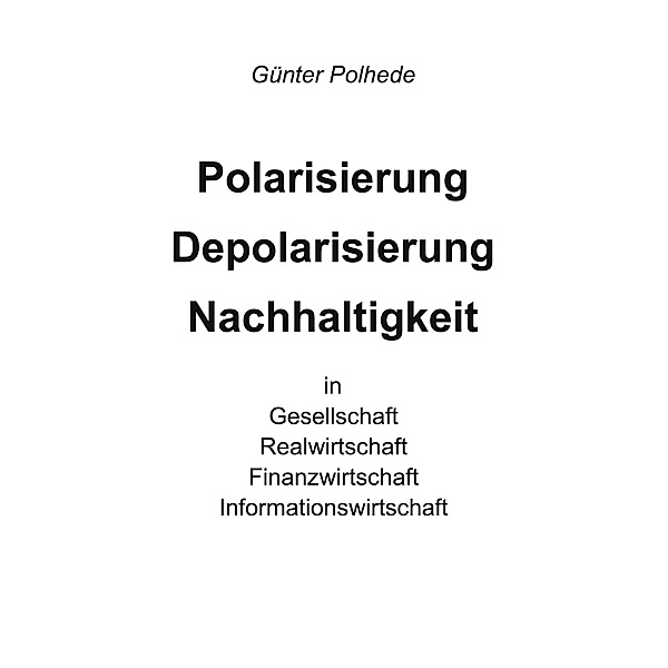 Polarisierung Depolarisierung Nachhaltigkeit in Gesellschaft Realwirtschaft Finanzwirtschaft Informationswirtschaft, Günter Polhede