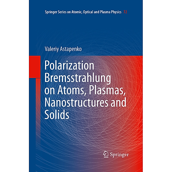 Polarization Bremsstrahlung on Atoms, Plasmas, Nanostructures and Solids, Valeriy Astapenko