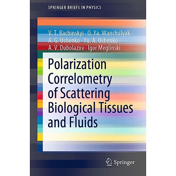 Polarization Correlometry of Scattering Biological Tissues and Fluids / SpringerBriefs in Physics, V. T. Bachinskyi, O. Ya. Wanchulyak, A. G. Ushenko, Yu. A. Ushenko, A. V. Dubolazov, Igor Meglinski