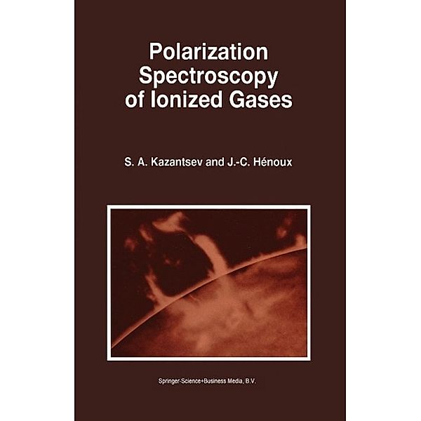 Polarization Spectroscopy of Ionized Gases / Astrophysics and Space Science Library Bd.200, Sergi Kazantsev, J. C. Henoux