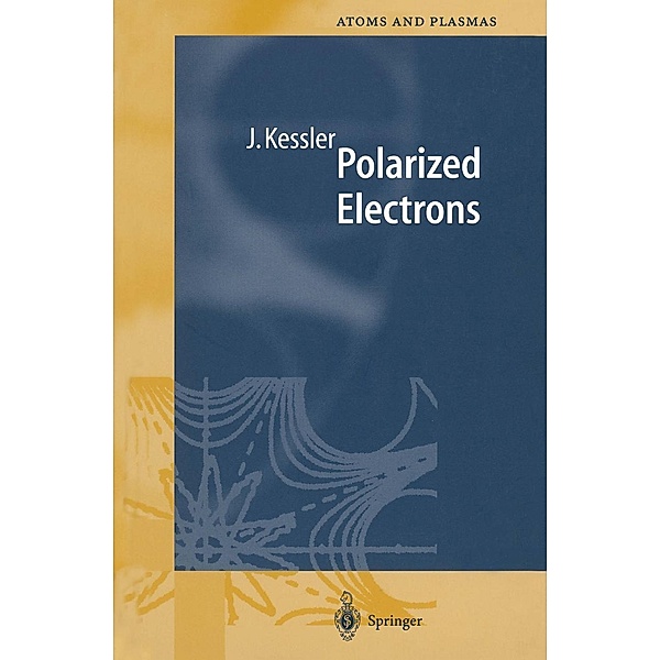 Polarized Electrons / Springer Series on Atomic, Optical, and Plasma Physics Bd.1, Joachim Kessler