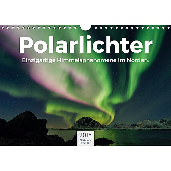 Polarlichter - Einzigartige Himmelsphänomene im Norden (Wandkalender 2018 DIN A4 quer), Benjamin Lederer