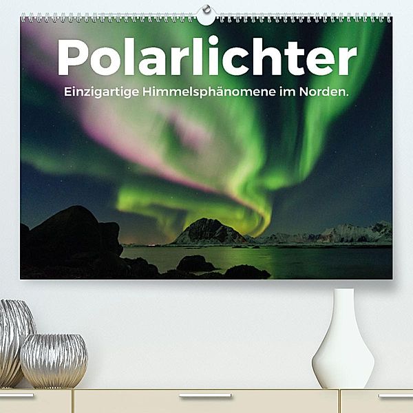 Polarlichter - Einzigartige Himmelsphänomene im Norden (Premium, hochwertiger DIN A2 Wandkalender 2023, Kunstdruck in Ho, Benjamin Lederer