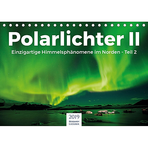 Polarlichter II - Einzigartige Himmelsphänomene im Norden - Teil 2 (Tischkalender 2019 DIN A5 quer), Benjamin Lederer