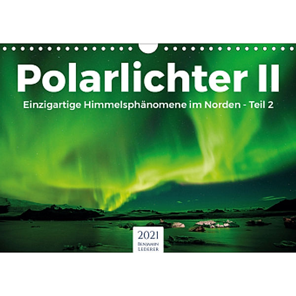 Polarlichter II - Einzigartige Himmelsphänomene im Norden - Teil 2 (Wandkalender 2021 DIN A4 quer), Benjamin Lederer