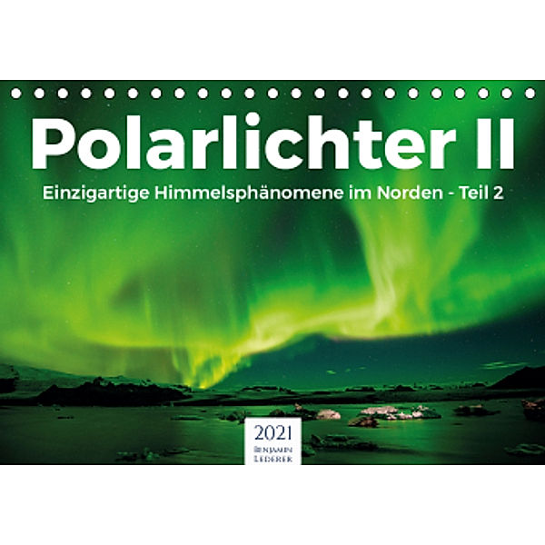 Polarlichter II - Einzigartige Himmelsphänomene im Norden - Teil 2 (Tischkalender 2021 DIN A5 quer), Benjamin Lederer