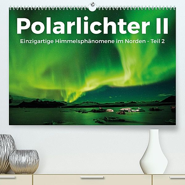 Polarlichter II - Einzigartige Himmelsphänomene im Norden - Teil 2 (Premium, hochwertiger DIN A2 Wandkalender 2023, Kuns, Benjamin Lederer