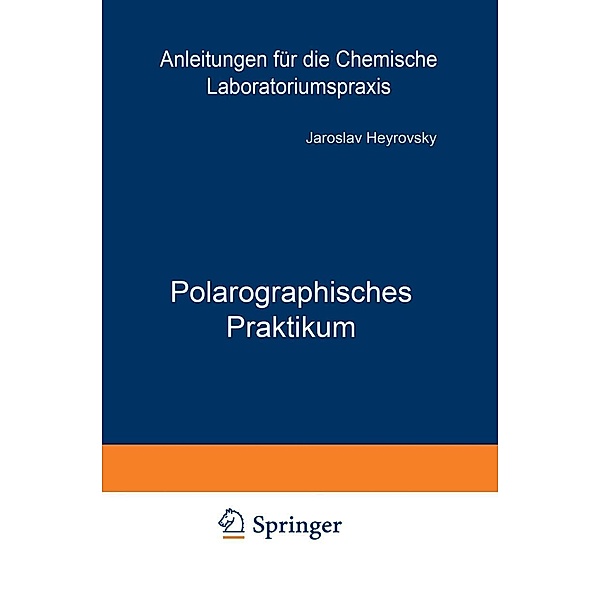 Polarographisches Praktikum / Anleitungen für die chemische Laboratoriumspraxis Bd.4, Jaroslav Heyrovsky