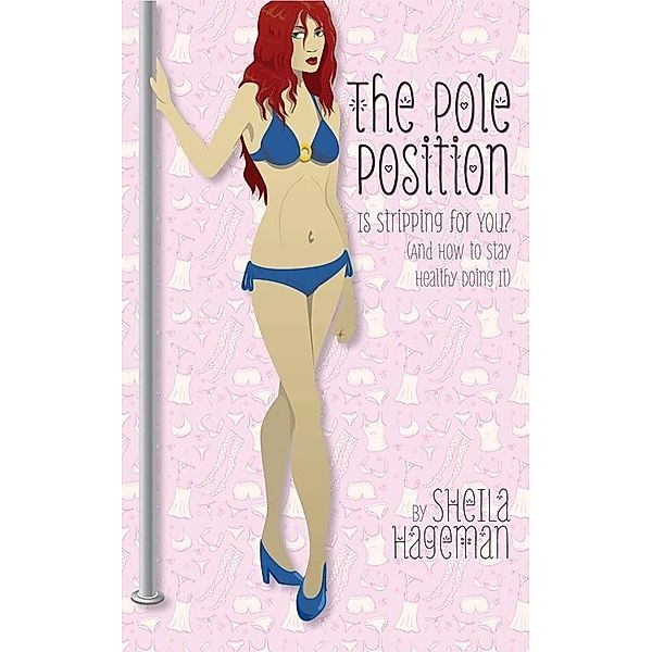 Pole Position: Is Stripping for You? (And How to Stay Healthy Doing It) / Sheila Hageman, Sheila Hageman