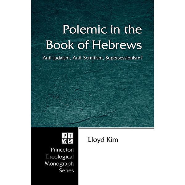 Polemic in the Book of Hebrews / Princeton Theological Monograph Series Bd.64, Lloyd Kim