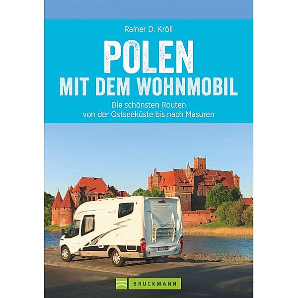 Polen mit dem Wohnmobil: Die schönsten Routen von der Ostseeküste bis nach Masuren / Wohnmobil-Führer, Rainer D. Kröll