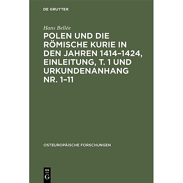 Polen und die römische Kurie in den Jahren 1414-1424, Einleitung, T. 1 und Urkundenanhang Nr. 1-11, Hans Bellée