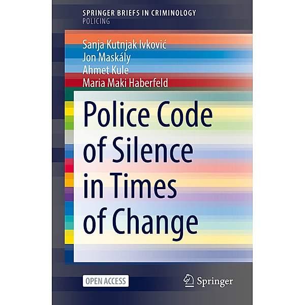 Police Code of Silence in Times of Change, Sanja Kutnjak Ivkovic, Jon Maskály, Ahmet Kule, Maria Maki Haberfeld