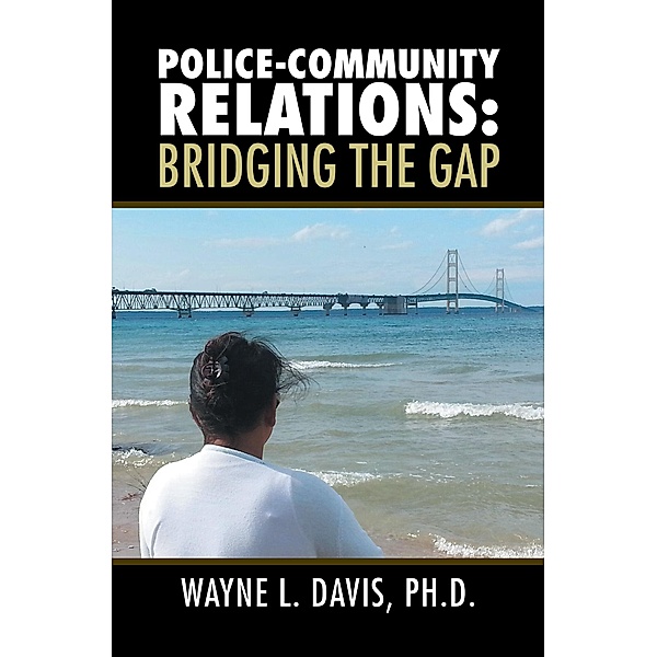 Police-Community Relations: Bridging the Gap, Wayne L. Davis Ph. D.