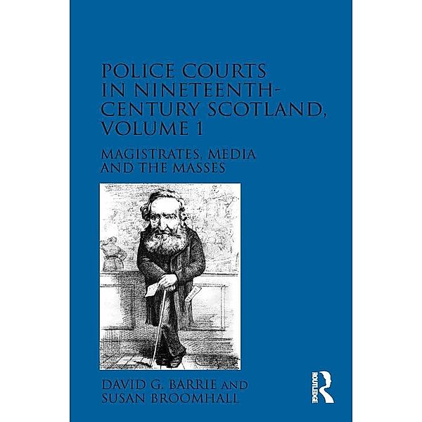 Police Courts in Nineteenth-Century Scotland, Volume 1, David G. Barrie, Susan Broomhall