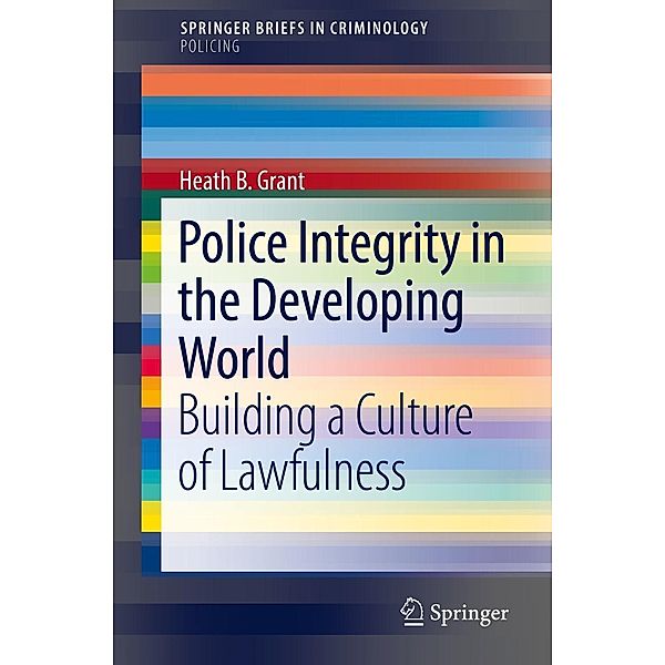 Police Integrity in the Developing World / SpringerBriefs in Criminology, Heath B. Grant