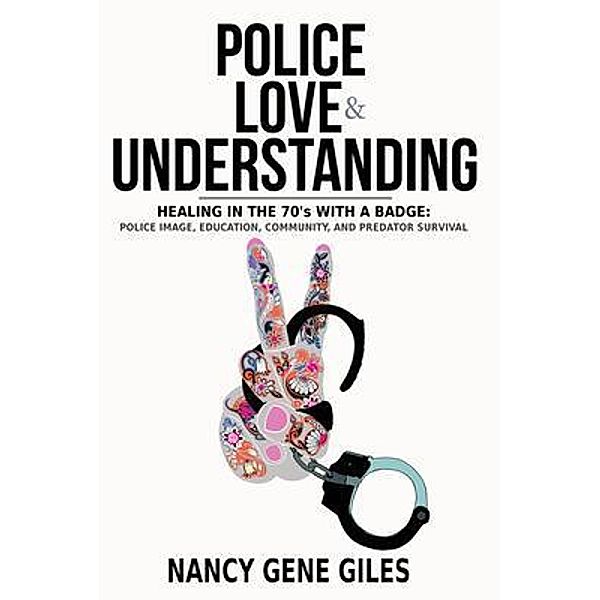 Police, Love, & Understanding: Healing in the '70s with a Badge, Nancy Gene Giles