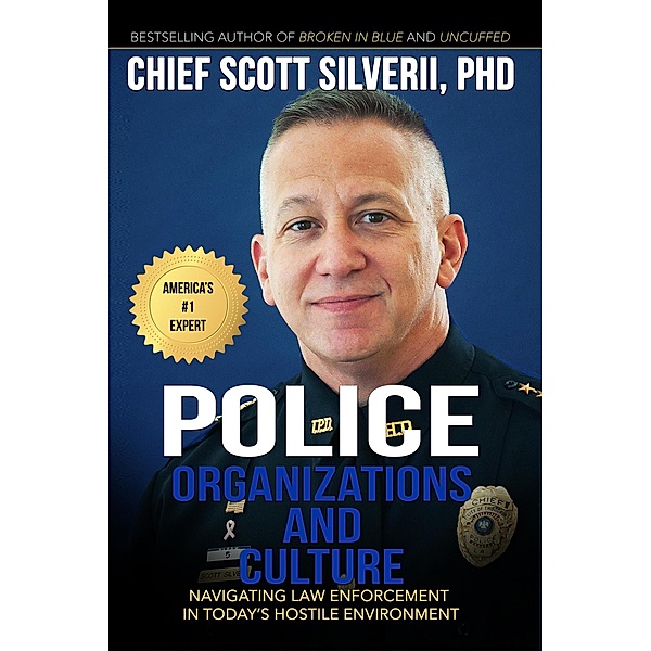 Police Organization and Culture: Navigating Law Enforcement in Today's Hostile Environment, Scott Silverii