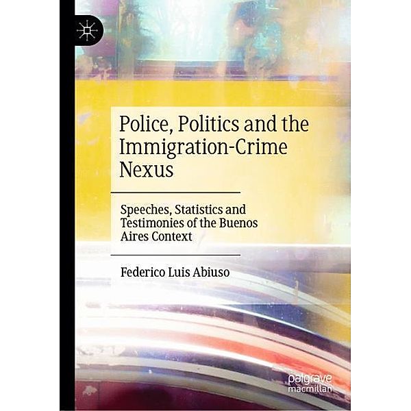 Police, Politics and the Immigration-Crime Nexus, Federico Luis Abiuso