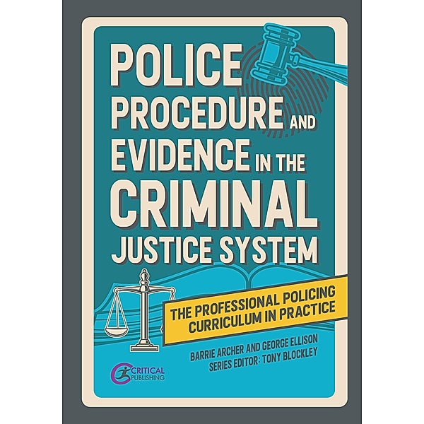 Police Procedure and Evidence in the Criminal Justice System / The Professional Policing Curriculum in Practice, Barrie Archer, George Ellison