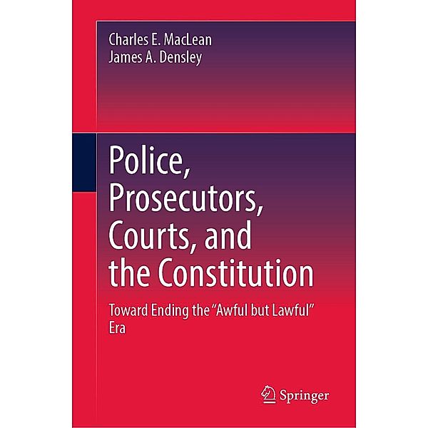 Police, Prosecutors, Courts, and the Constitution, Charles E. MacLean, James A. Densley
